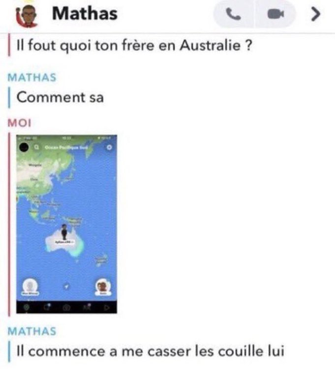Il fout quoi ton frère en Australie ? comment ça, il commence à me casser les couilles lui