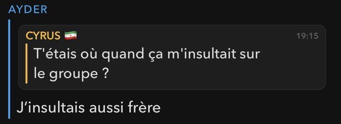 T'étais où quand ça m'insultait sur le groupe ? J'insultais aussi frère